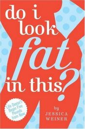book cover of Do I Look Fat in This?: Life Doesn't Begin Five Pounds from Now by Jessica Weiner