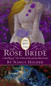 book cover of The Rose Bride : A Retelling of "The White Bride and the Black Bride" (Once Upon a Time) by Nancy Holder