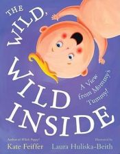 book cover of The Wild, Wild Inside: A View from Mommy's Tummy! (Paula Wiseman Books) by Kate Feiffer