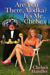 book cover of Are You There Vodka? It's Me, Chelsea by Челси Хэндлер