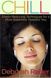 book cover of Chill: Stress-Reducing Techniques for a More Balanced, Peaceful You by Deborah Reber