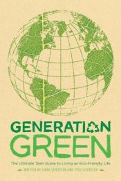 book cover of Generation Green: The Ultimate Teen Guide to Living an Eco-Friendly Life by Linda Sivertsen