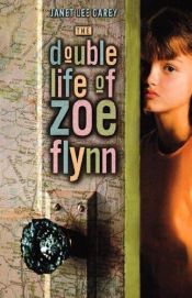 book cover of The double life of Zoe Flynn by Janet Lee Carey