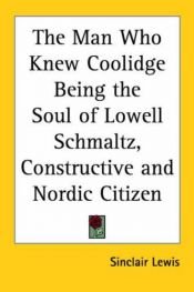 book cover of The Man Who Knew Coolidge: Being the Soul of Lowell Schmaltz, Constructive and Nordic Citizen (Short story index reprint series) by Sinclair Lewis