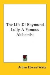book cover of Raymund Lully, illuminated doctor, alchemist and Christian mystic by A. E. Waite