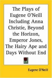 book cover of The Plays of Eugene O'Neill Including Anna Christie, Beyond the Horizon, Emperor Jones, The Hairy Ape and Days Without E by יוג'ין או'ניל