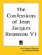 The Confessions of Rousseau: Volume 1