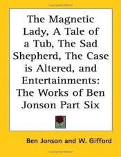 book cover of The Magnetic Lady, A Tale of a Tub, The Sad Shepherd, The Case is Altered, and E by Ben Jonson