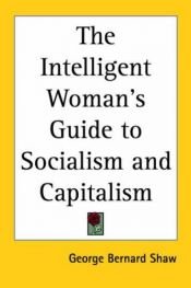 book cover of The Intelligent Woman's Guide to Socialism and Capitalism by George Bernard Shaw