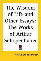 book cover of The works of Arthur Schopenhauer: The wisdom of life and other essays by Arthur Schopenhauer