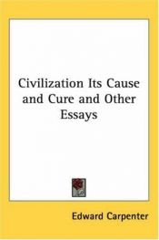 book cover of Civilisation, its cause and cure and other essays by Edward Carpenter