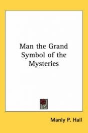 book cover of Man, the grand symbol of the mysteries: [essays in occult anatomy] by Manly P. Hall