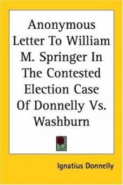 book cover of Anonymous Letter to William M. Springer in the Contested Election Case of Donnelly Vs. Washburn by Ignatius L. Donnelly