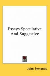 book cover of Essays Speculative And Suggestive by John Addington Symonds