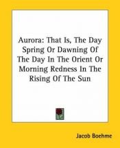 book cover of Aurora: That Is, The Day Spring Or Dawning Of The Day In The Orient Or Morning Redness In The Rising Of The Sun by Jakob Böhme