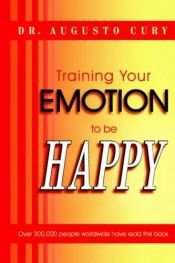 book cover of Training Your Emotion To Be Happy by Augusto Cury