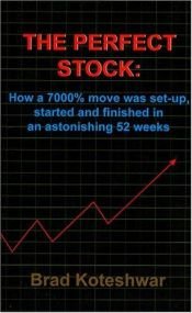 book cover of The Perfect Stock: How A 7000% Move Was Set-up, Started And Finished In An Astonishing 52 Weeks by Brad Koteshwar