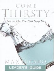 book cover of Come Thirsty: The Leader's Guide by Max Lucado