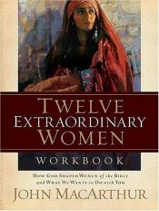 book cover of Twelve Extraordinary Women Workbook by John F. MacArthur