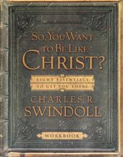 book cover of So You Want to Be Like Christ? Workbook by Charles R. Swindoll