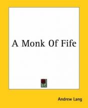 book cover of A monk of Fife; Being the chronicle written by Norman Leslie of Pitcullo by Andrew Lang