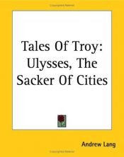book cover of Tales of Troy: Ulysses, the sacker of cities by Andrew Lang