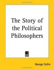 book cover of The Story of the Political Philosophers by George E. G. Catlin