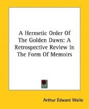 book cover of A Hermetic Order Of The Golden Dawn: A Retrospective Review In The Form Of Memoirs by A. E. Waite
