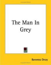 book cover of The Man In Grey by Baroness Emma Orczy