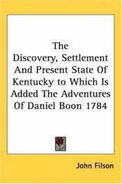 book cover of The discovery, settlement and present state of Ky to which is added the adventures of Daniel Boon 1784 by John Filson