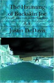 book cover of The Haunting of Buckskin Joe: Ghostly Tales from an Old West Town by Justin D. Davis