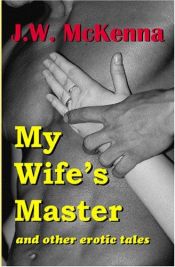 book cover of My Wife's Master: and other erotic tales by J.W. McKenna