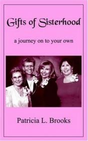 book cover of Gifts of Sisterhood: a journey on to your own by Patricia Brooks