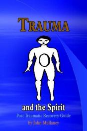 book cover of Trauma and the Spirit: Post Traumatic Stress Recovery Guide by John Mullaney