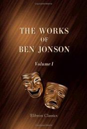 book cover of The Works of Ben Jonson: Volume 1. Memoirs of Jonson, c.. Every Man in his Humour by Ben Jonson
