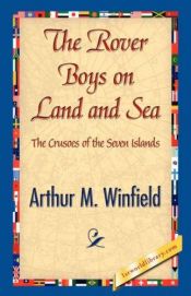 book cover of Rover Boys On Land and Sea: Or, the Crusoes of Seven Islands by Arthur M Winfield