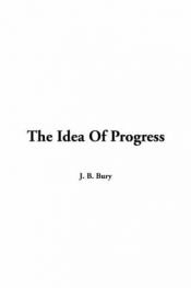 book cover of The Idea of Progress: An Inquiry into its Origin and Growth by J. B. Bury
