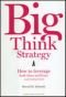 Big Think Strategy: How to Leverage Bold Ideas and Leave Small Thinking Behind