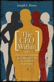 book cover of The CEO Within: Why Inside Outsiders Are the Key to Succession Planning by Joseph L. Bower
