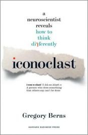 book cover of Iconoclast: A Neuroscientist Reveals How to Think Differently by Gregory Berns