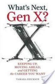 book cover of What's Next, Gen X?: Keeping Up, Moving Ahead, and Getting the Career You Want by Tamara J. Erickson
