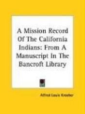 book cover of A Mission Record of the California Indians by Alfred L. Kroeber