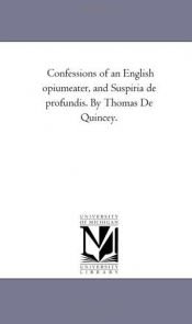 book cover of Confessions of an English opiumeater, and Suspiria de profundis. By Thomas De Quincey. by Michigan Historical Reprint Series