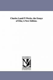 book cover of Charles Lamb's Works. the Essays of Elia; A New Edition. by Charles Lamb