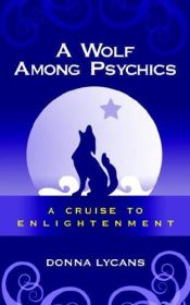 book cover of A Wolf Among Psychics: A Cruise To Enlightenment by Donna Lycans