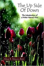book cover of The Up Side Of Down: The Introduction of a Writer Named Alice by Alice Nixon-Barr