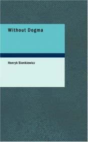 book cover of Without Dogma: A Novel of Modern Poland by Henryk Sienkiewicz