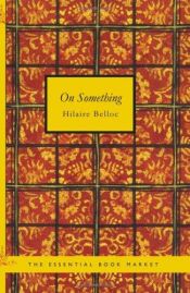 book cover of On Something by Hilaire Belloc