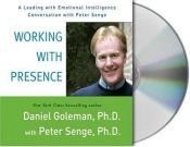 book cover of Working with Presence: A Leading with Emotional Intelligence Conversation with Peter Senge by Daniel Goleman