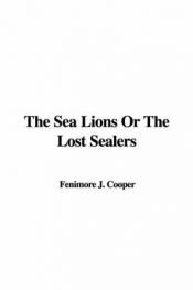 book cover of The sea lions;: Or, The lost sealers by James Fenimore Cooper